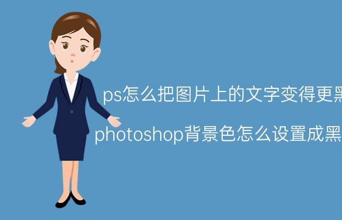 ps怎么把图片上的文字变得更黑 photoshop背景色怎么设置成黑色？